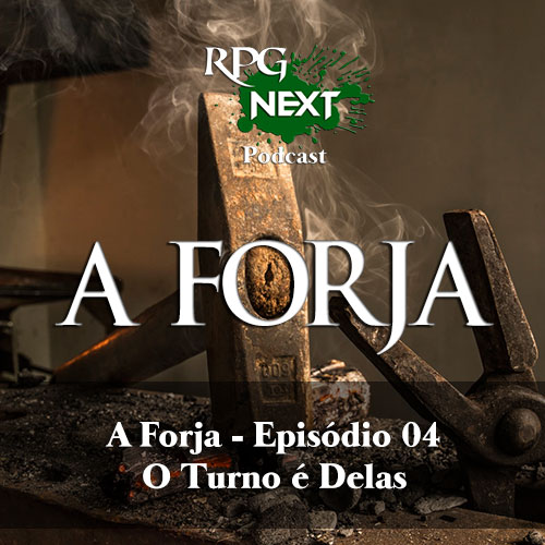 Forja#004: O Turno é Delas | Pessoas e RPG