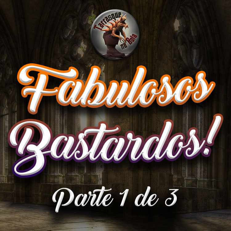 TnB Especial: 6º Aniversário – Fabulosos Bastardos! – Parte 1 | RPG D&D 5e