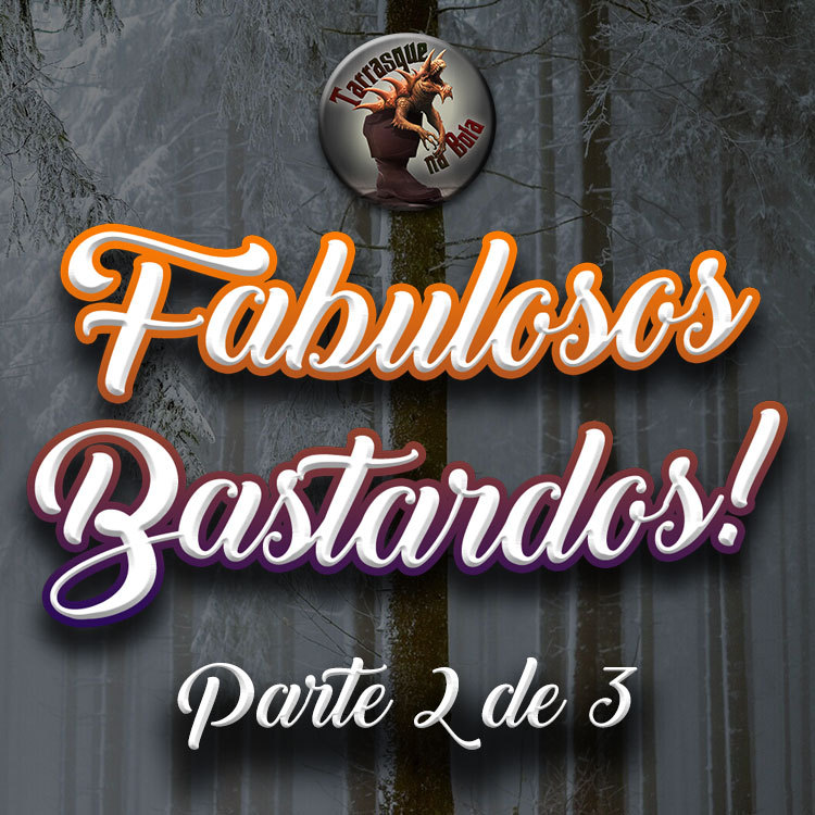 TnB Especial: 6º Aniversário – Fabulosos Bastardos! – Parte 2 | RPG D&D 5e